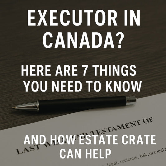 Executor in Canada? Here Are 7 Things You Need to Know — And How Estate Crate Can Help